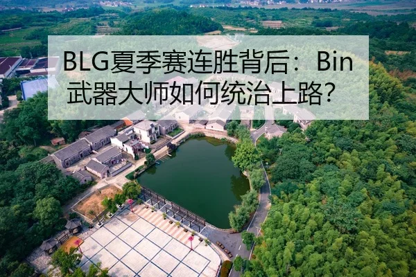 BLG夏季赛连胜背后：Bin武器大师如何统治上路？