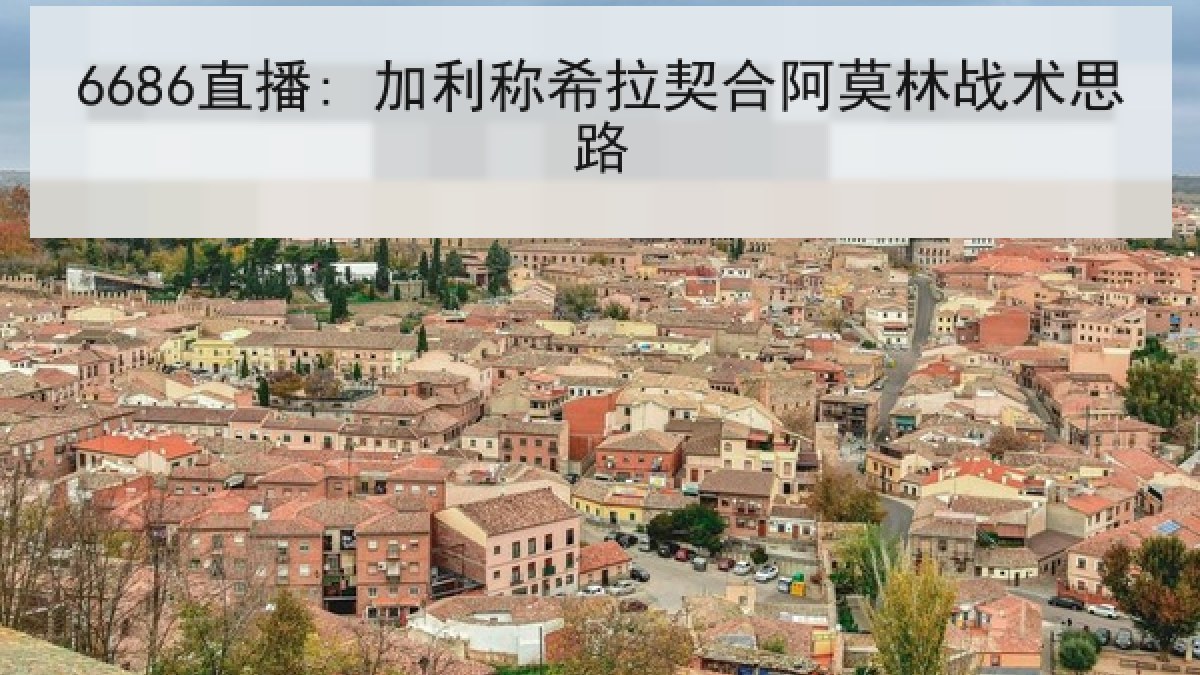6686直播: 加利称希拉契合阿莫林战术思路