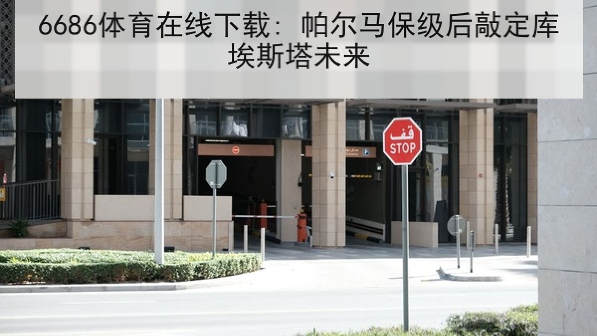 6686体育在线下载: 帕尔马保级后敲定库埃斯塔未来