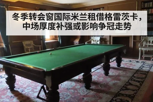 冬季转会窗国际米兰租借格雷茨卡，中场厚度补强或影响争冠走势